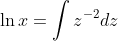\ln{x}=\int z^{-2}dz